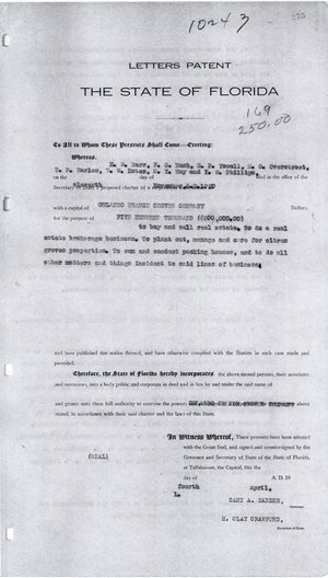 LETTERS PATENT THE STATE OF FLORIDA  To All to Whom These Presents Shall Come-=-Ereeting: Whereas, H. W. Barr, F. G. Rush, H. P. Yowell, H. 0. Overstreet, T. P. Marlow, V. W. Estes, S. Y. Hay and I. W. Phillips filed in the office of the on the eleventh day of November 1920 Secretary of State a proposed charter of a corporation to be known as ORLANDO ORANGE GROVTES COMPANY with a capital of FIVE HUNDRED THOUSAND ($500,000.00) Dollars for the purpose of to buy and sell real estate, to do a real estate brokerage business. To plant out, manage and are for citrus grovos proportios. To own and conduot packing houses, and to do all other matters and things incident to said lines of business; and have published due notice thereof, and have otherwise complied with the Statute in such case made and provided. Therefore, the State of Florida hereby incorporates the above named persons, their associates and successors, into a body politic and corporate in deed and in law by and under the said name of and grants unto them full authority to exercise the powers and privileges of a corporation for the purpose above stated, in accordance with their said charter and the laws of this State.  In Witness Whereof, These presents have been attested with the Great Seal, and signed and countersigned by the Governor and Secretary of State of the State of Florida, at Tallahassee, the Capital, this the fourth day of April, A. D. 19  CARY A. HARDEE, Governor. H. CLAY CRAWFORD, Secretary of State.